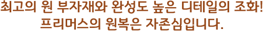 ÃÖ°íÀÇ ¿ø ºÎÀÚÀç¿Í ¿Ï¼ºµµ ³ôÀº µðÅ×ÀÏÀÇ Á¶È!
ÇÁ¸®¸Ó½ºÀÇ ¿øº¹Àº ÀÚÁ¸½ÉÀÔ´Ï´Ù.